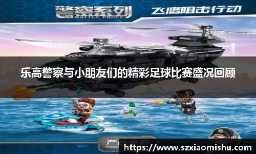乐高警察与小朋友们的精彩足球比赛盛况回顾