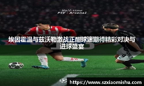 埃因霍温与兹沃勒激战正酣球迷期待精彩对决与进球盛宴