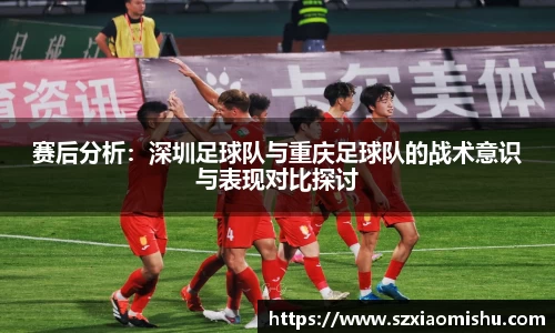 赛后分析：深圳足球队与重庆足球队的战术意识与表现对比探讨